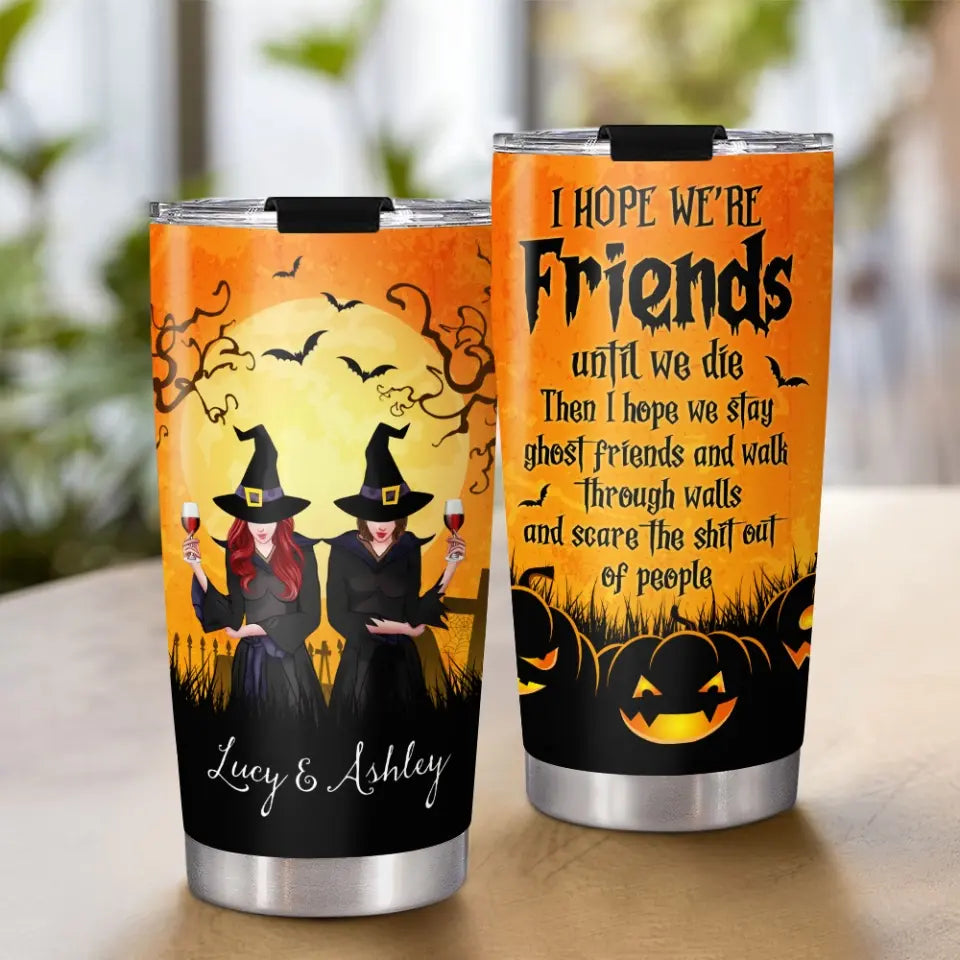 I Hope We're Friends Until We Die Witches Custom Tumbler Halloween Gift For Her