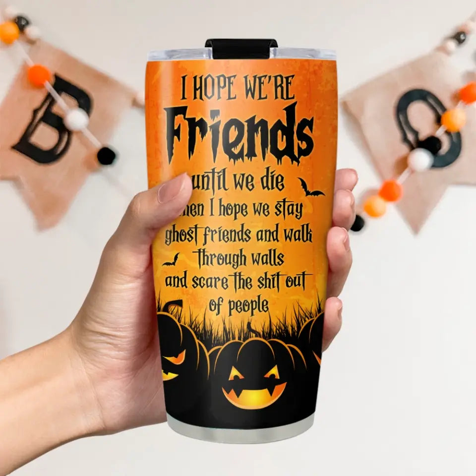 I Hope We're Friends Until We Die Witches Custom Tumbler Halloween Gift For Her