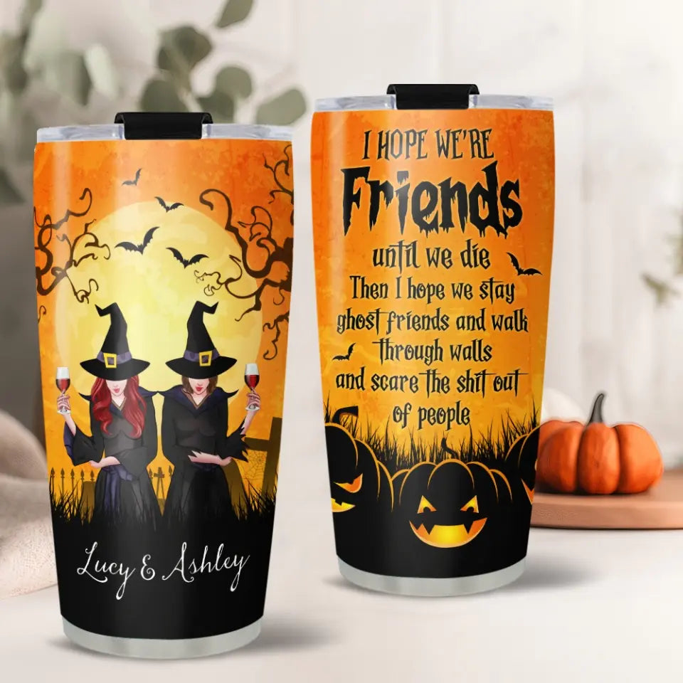 I Hope We're Friends Until We Die Witches Custom Tumbler Halloween Gift For Her