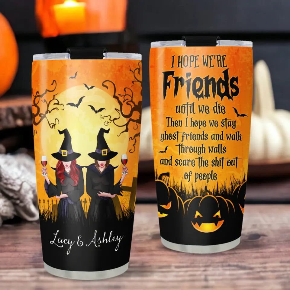 I Hope We&#39;re Friends Until We Die Witches Custom Tumbler Halloween Gift For Her