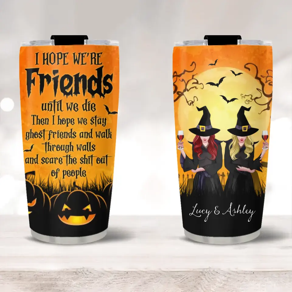 I Hope We're Friends Until We Die Witches Custom Tumbler Halloween Gift For Her