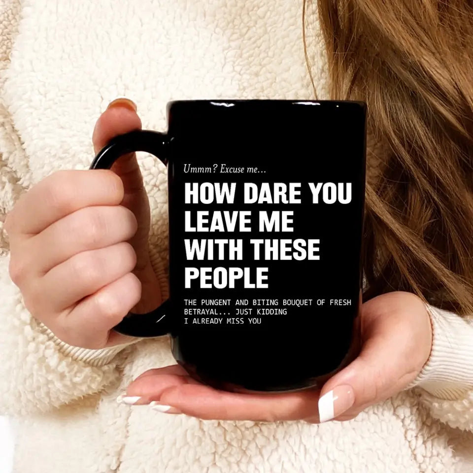 How Dare You Leave Me With These People Black Mug