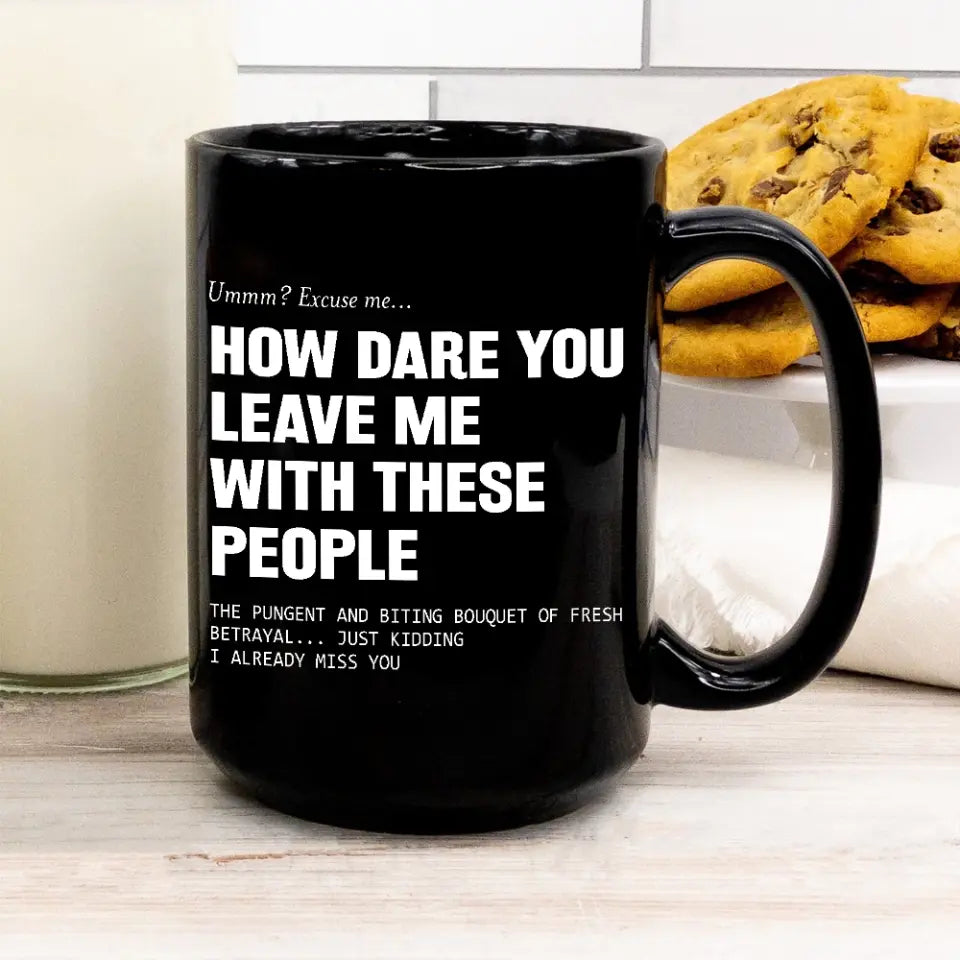 How Dare You Leave Me With These People Black Mug