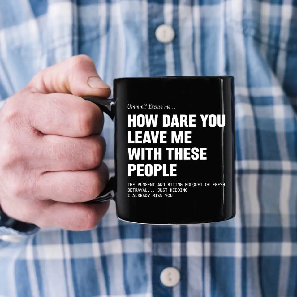 How Dare You Leave Me With These People Black Mug