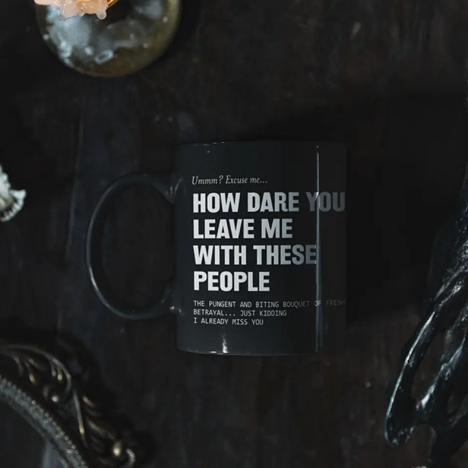 How Dare You Leave Me With These People Black Mug