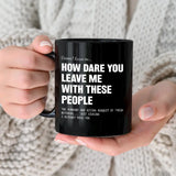 How Dare You Leave Me With These People - Black Mug 11oz 15oz - Farewell Gift For Coworkers | 308IHPBNMU987
