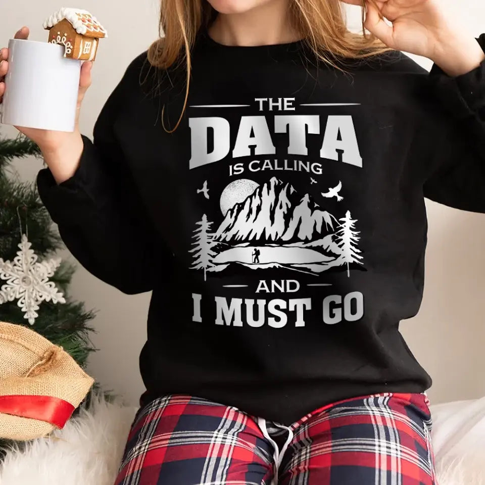 The Data Is Calling And I Must Go, T-shirt Sweater, Gift For Scientist Coders | 309IHPNPTS034