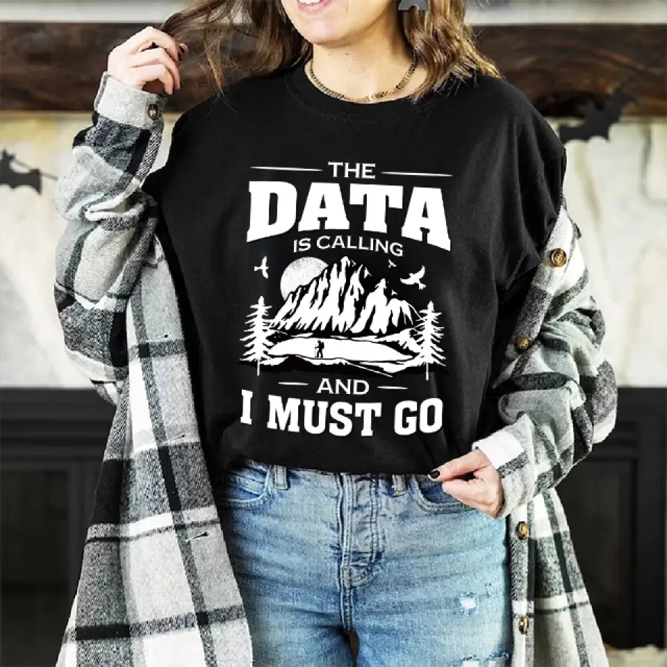 The Data Is Calling And I Must Go, T-shirt Sweater, Gift For Scientist Coders | 309IHPNPTS034
