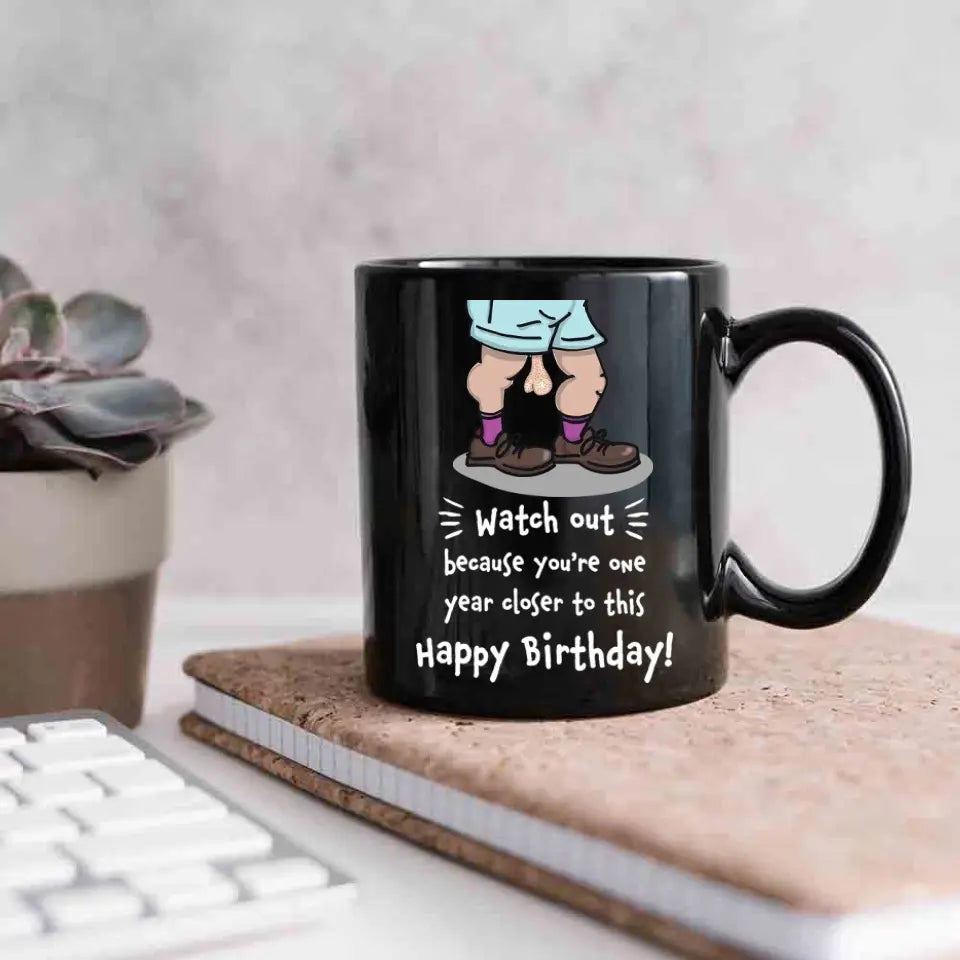 Because You're One Year Closer To This Personalized Mug