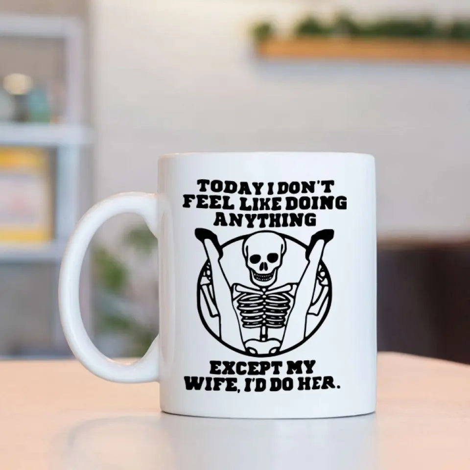Today I Don't Feel Like Doing Anything Except My Wife - Special Couple White Mug - Sexy Gift for Husband, Wife