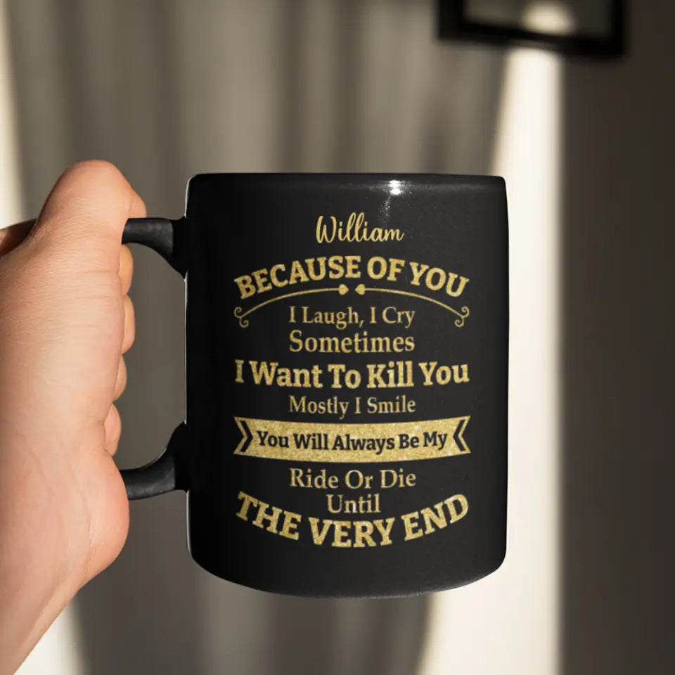 Because of You I Laugh I Cry You Will Be My Ride Or Die - Ceramic Black Coffee Mug - Gift For BFF