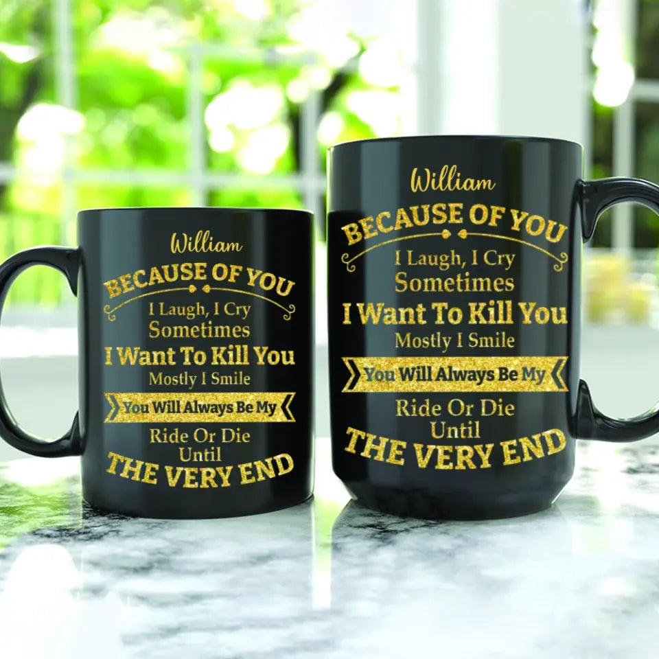 Because of You I Laugh I Cry You Will Be My Ride Or Die - Ceramic Black Coffee Mug - Gift For BFF