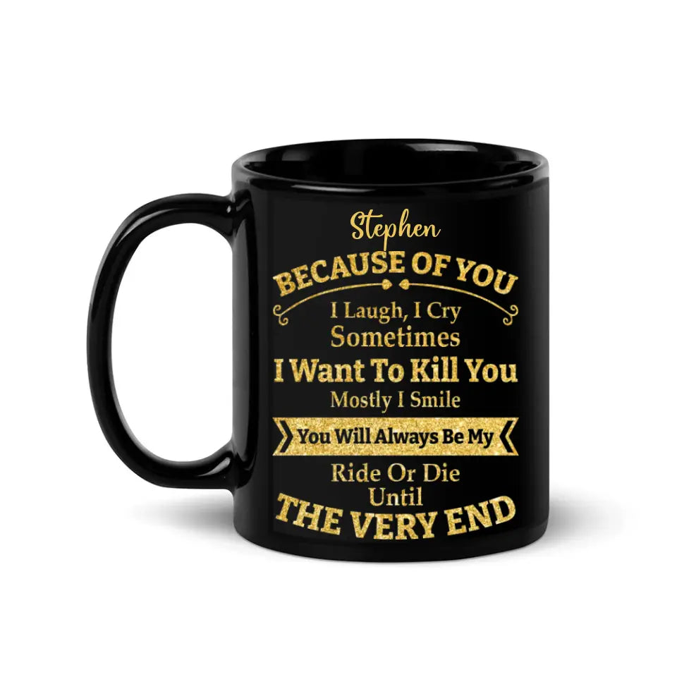Because of You I Laugh I Cry You Will Be My Ride Or Die - Ceramic Black Coffee Mug - Gift For BFF