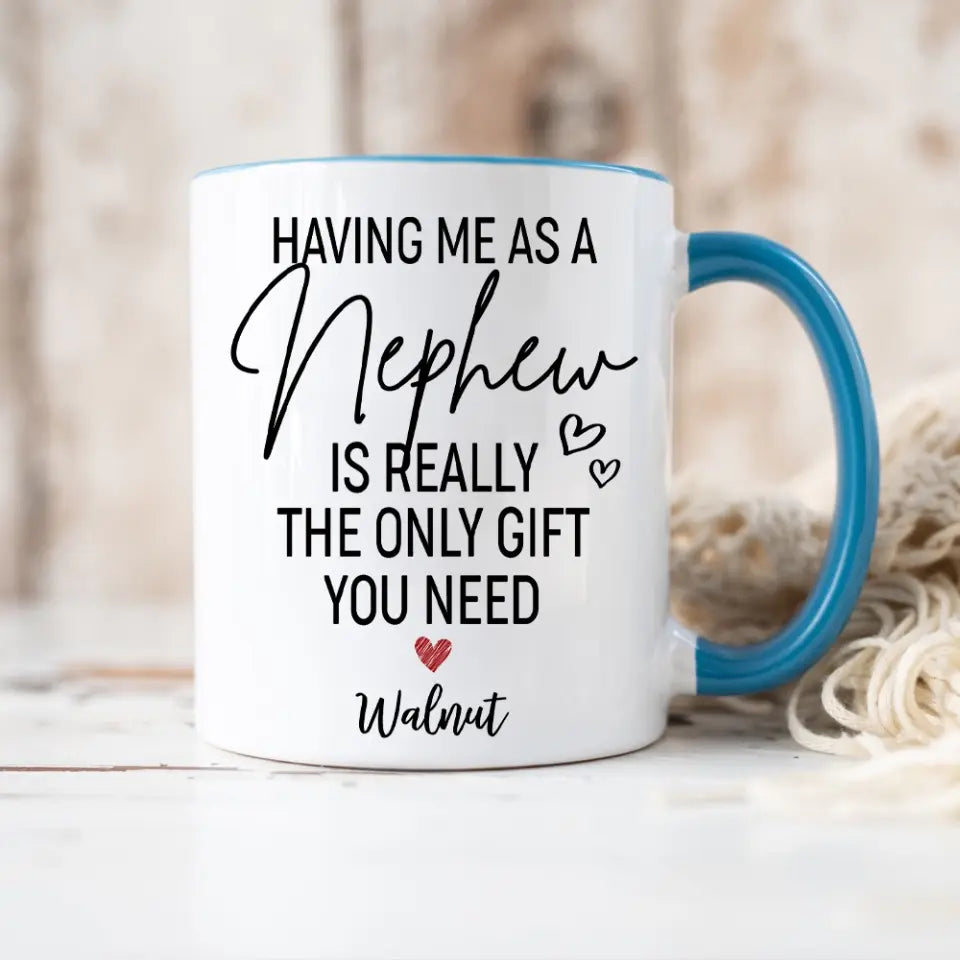 Having Me As A Niece/Nephew Is Really The Only Gift You Need Personalized Mug