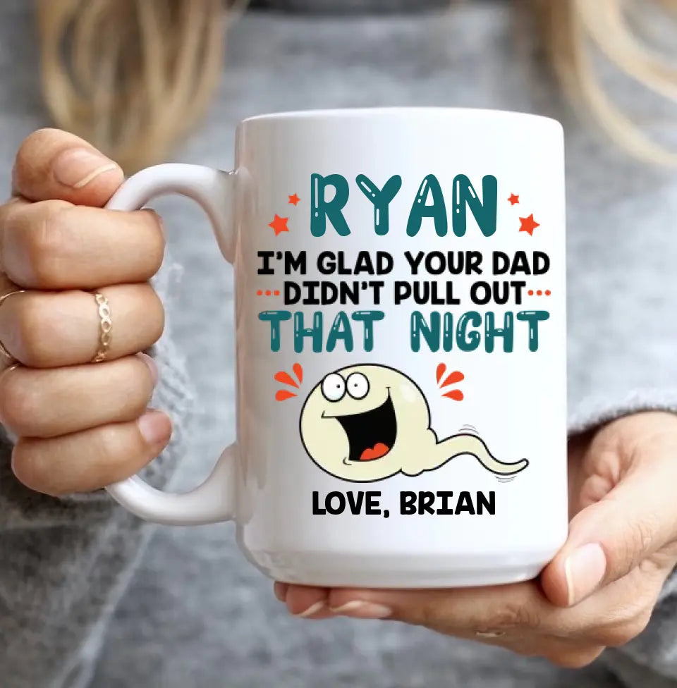 I'm Glad Your Dad Didn't Pull Out That Night - Personalized Mug - Gift For Friends Dirty Sant Gifts