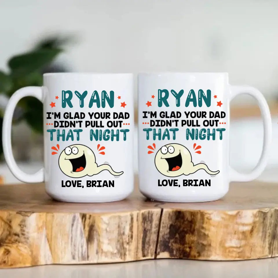 I'm Glad Your Dad Didn't Pull Out That Night - Personalized Mug - Gift For Friends Dirty Sant Gifts