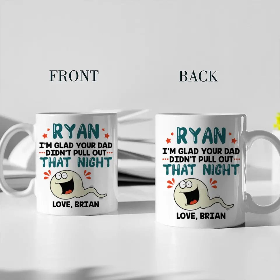 I'm Glad Your Dad Didn't Pull Out That Night - Personalized Mug - Gift For Friends Dirty Sant Gifts