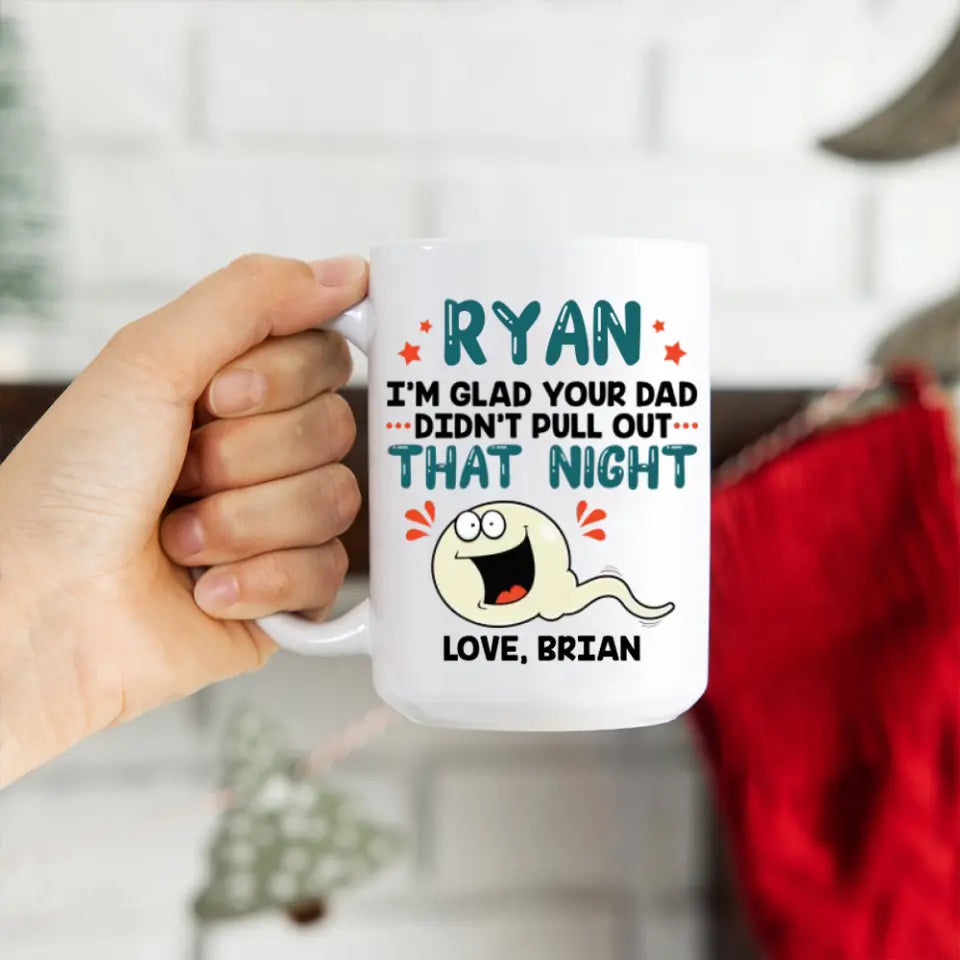 I&#39;m Glad Your Dad Didn&#39;t Pull Out That Night - Personalized Mug - Gift For Friends Dirty Sant Gifts
