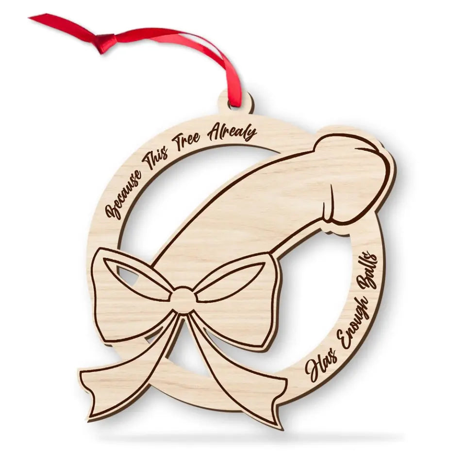 Because This Tree Has Enough Balls Funny Ornament Naughty Christmas Gift