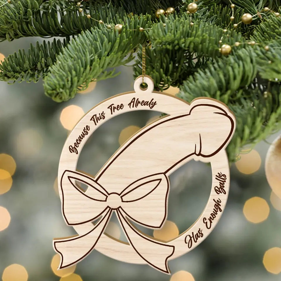 Because This Tree Has Enough Balls Funny Ornament Naughty Christmas Gift