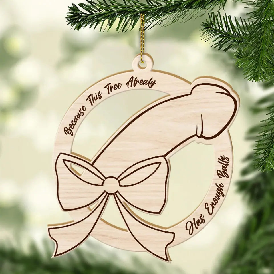 Because This Tree Has Enough Balls Funny Ornament Naughty Christmas Gift
