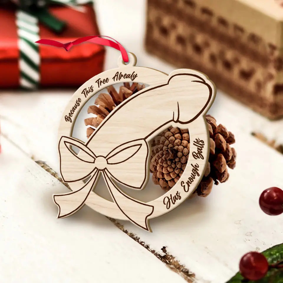 Because This Tree Has Enough Balls Funny Ornament Naughty Christmas Gift