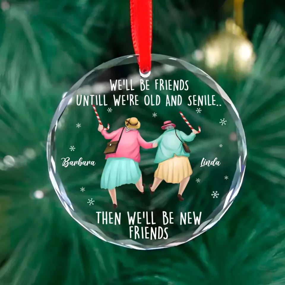 We'll Be Friends Until We're Old And Senile, Transparent Glass/Acrylic Ornament, Gift For Friends, Besties