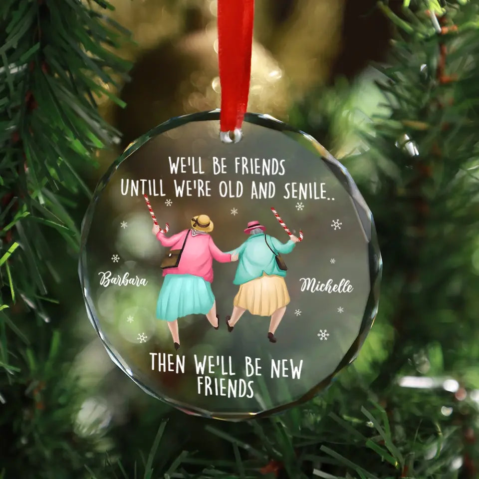 We'll Be Friends Until We're Old And Senile, Transparent Glass/Acrylic Ornament, Gift For Friends, Besties