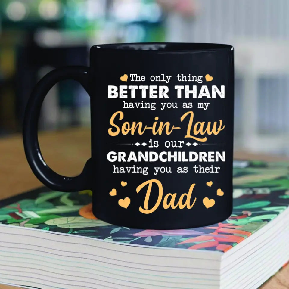 The Only Better Than Having You As My Son-in-law - Black Mug - Gift For Son-in-law