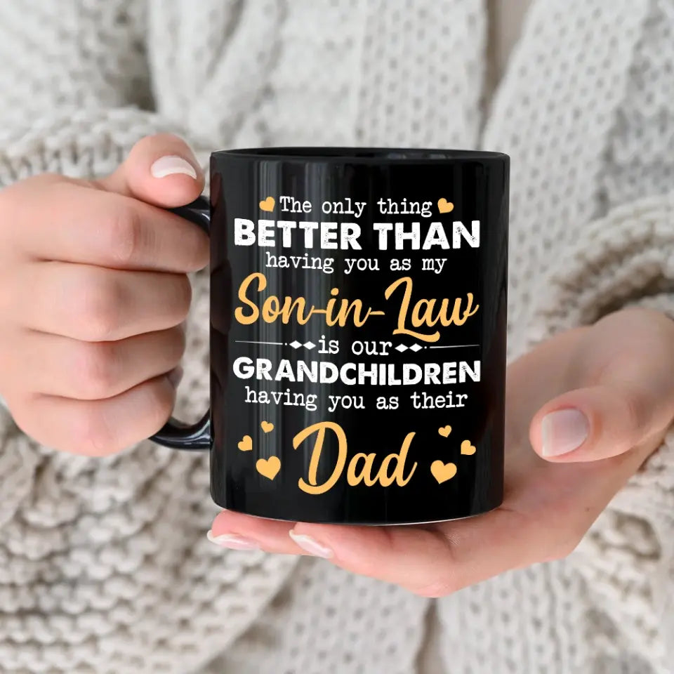 The Only Better Than Having You As My Son-in-law, Black Mug 11oz 15oz, Gift For Son-in-law | 312IHPLNMU1291