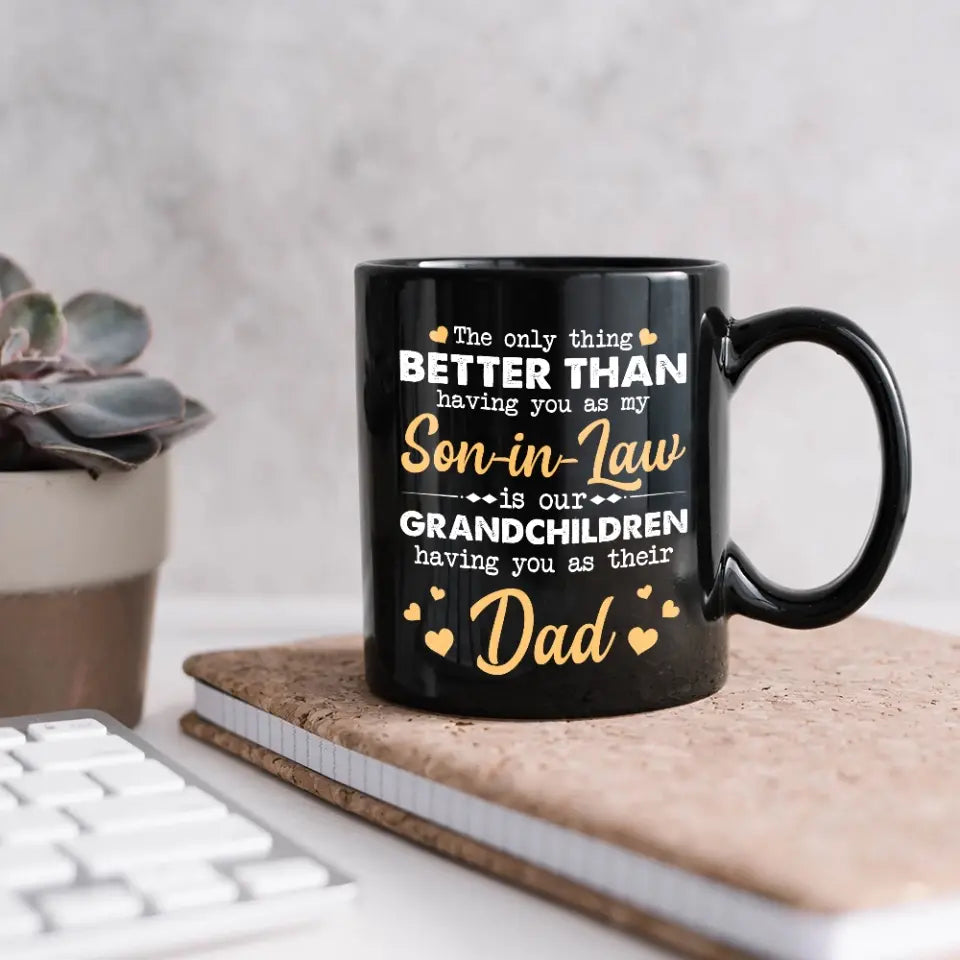The Only Better Than Having You As My Son-in-law - Black Mug - Gift For Son-in-law