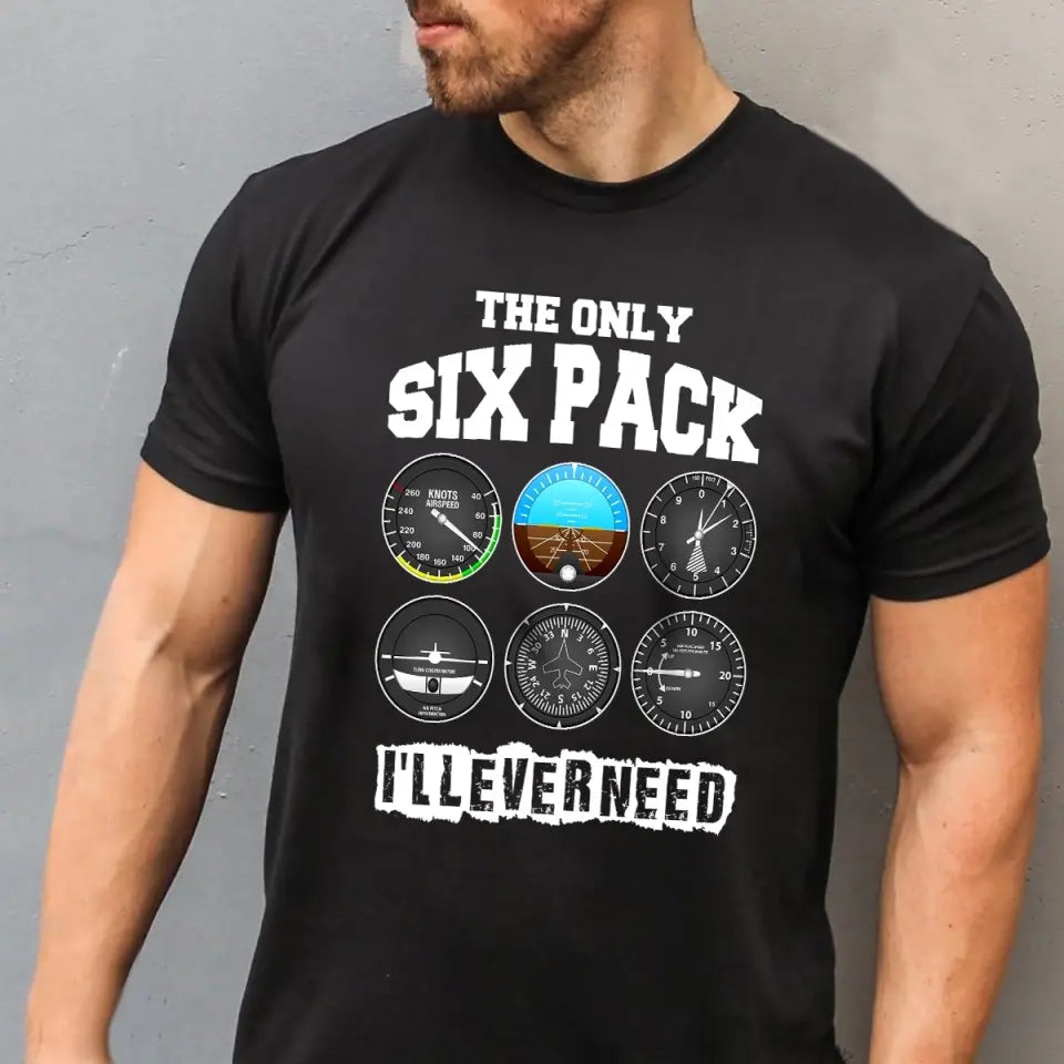 The Only Six Pack, I'll Ever Need T-shirt - Gift For Pilot