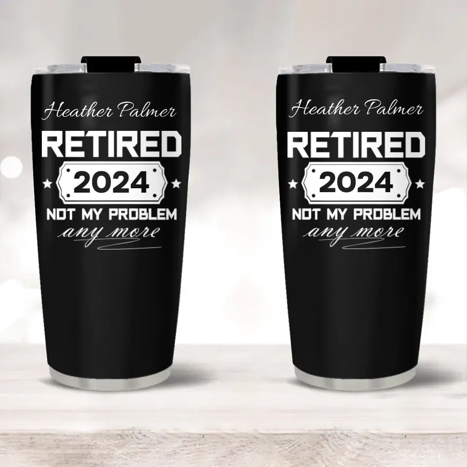 Retired, Not My Problem Any More -Personalized Stainless Steel Tumbler - Retirement Gift