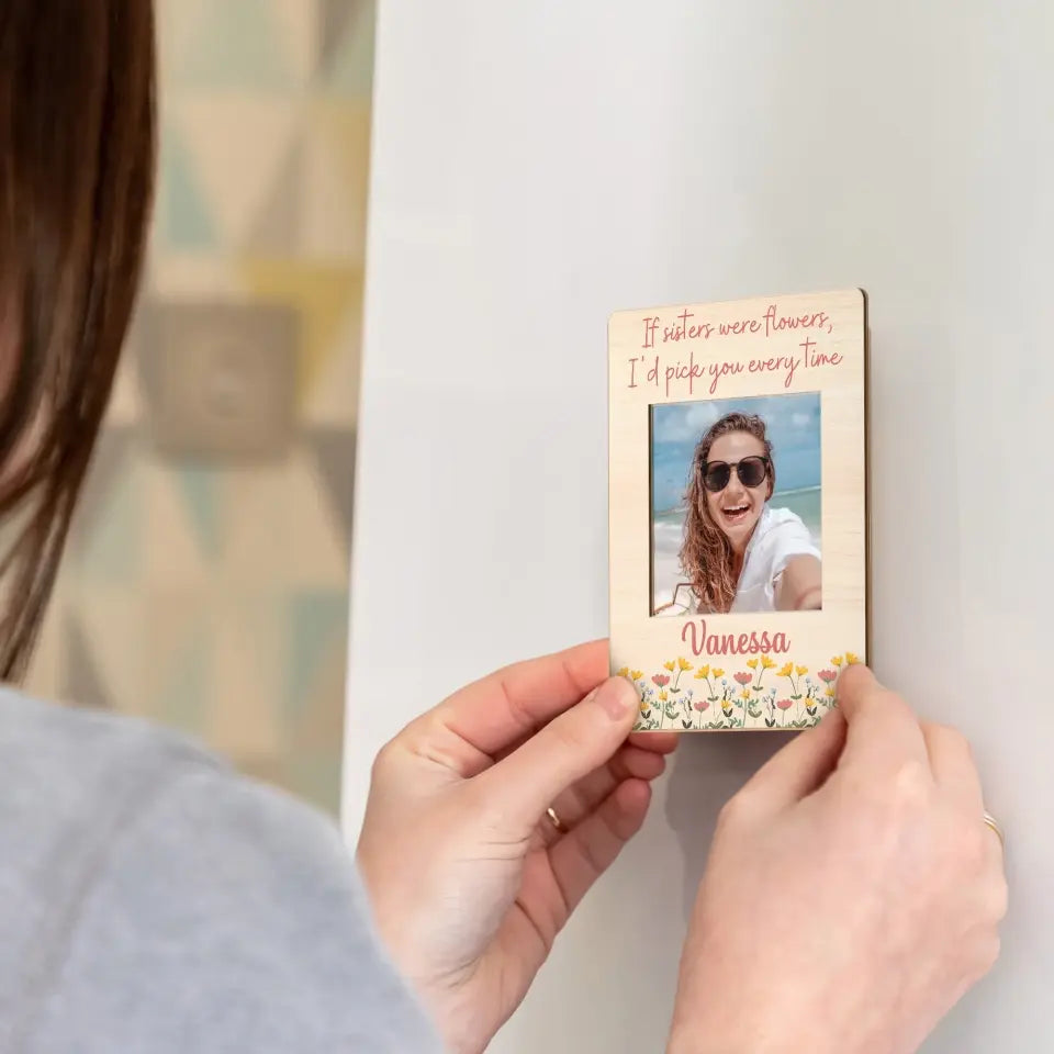 Birthday Gift for Sister If Sisters Were Flowers I'd Pick You Fridget Photo Magnet
