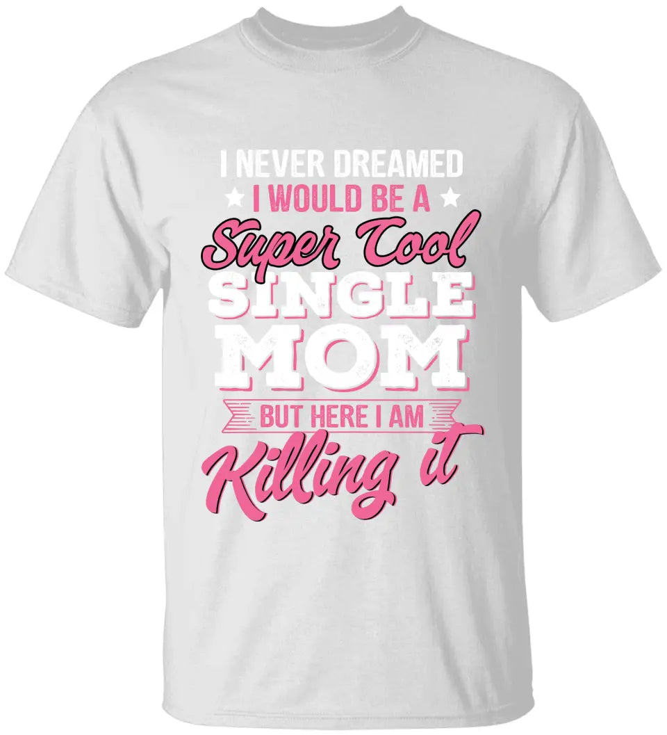 I Never Dreamed I Would Be a Super Cool Single Mom Tshirt Gift for Single Mom