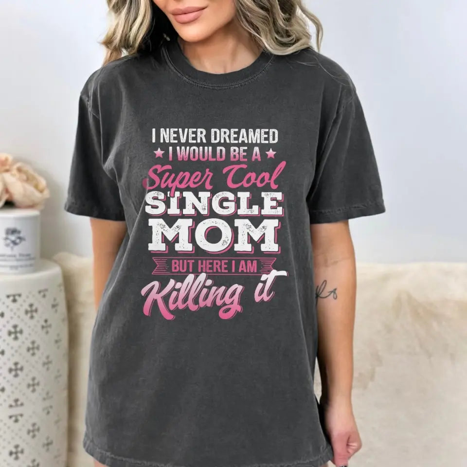 I Never Dreamed I Would Be a Super Cool Single Mom Tshirt Gift for Single Mom
