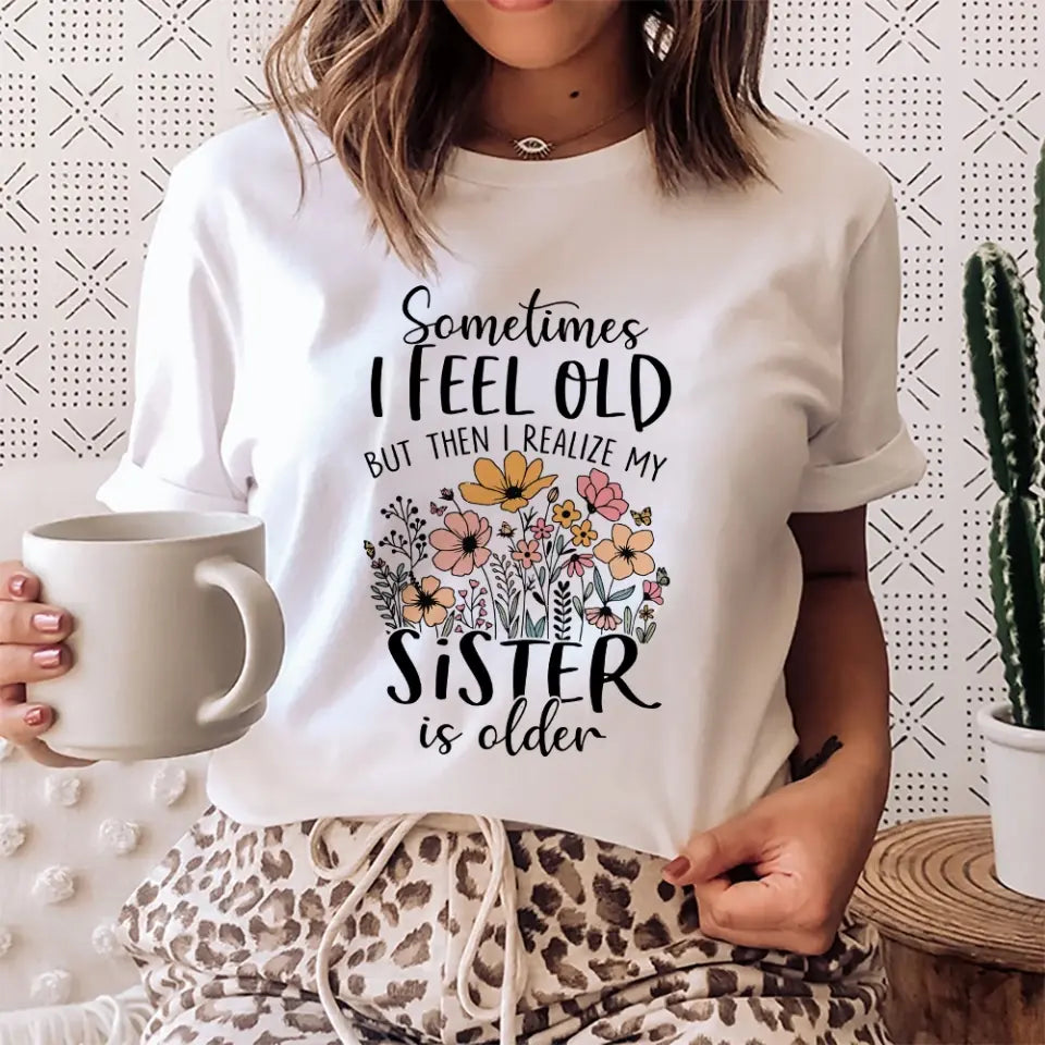 Sometimes I Feel Old Special T-shirt