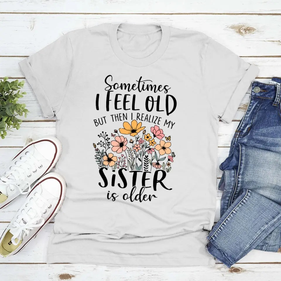 Sometimes I Feel Old Special T-shirt