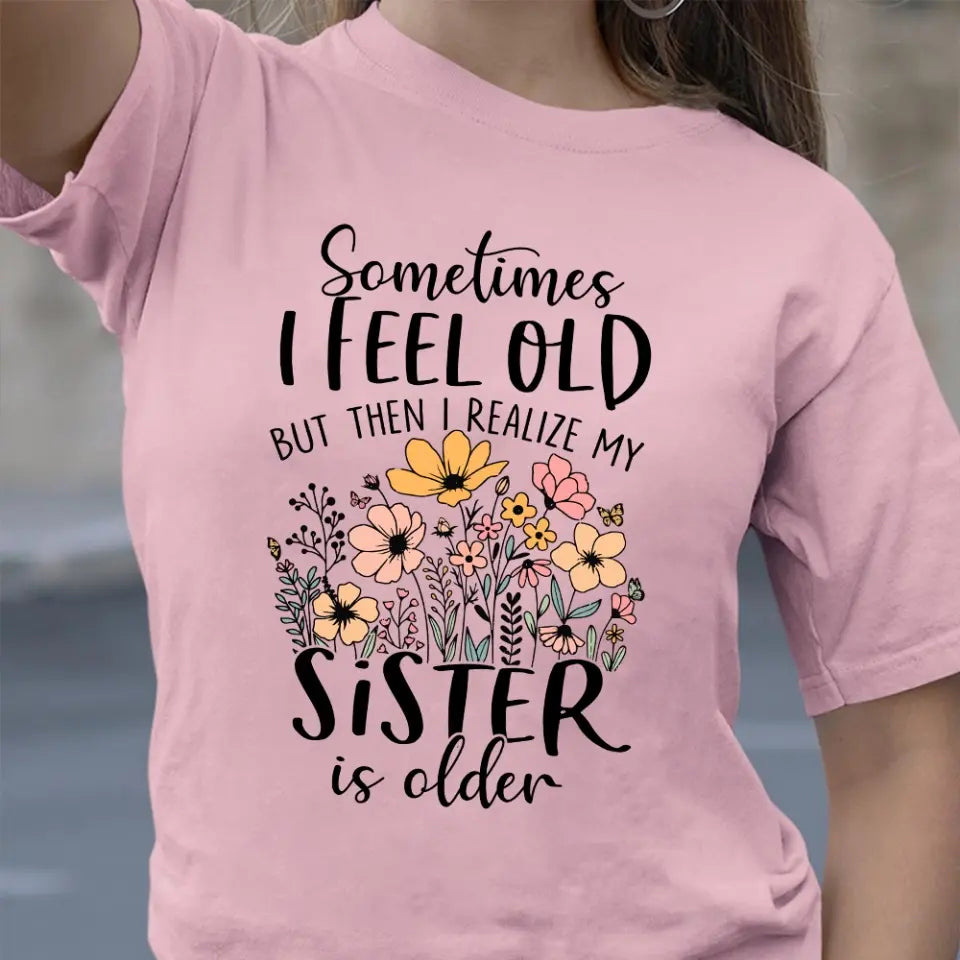 Sometimes I Feel Old Special T-shirt