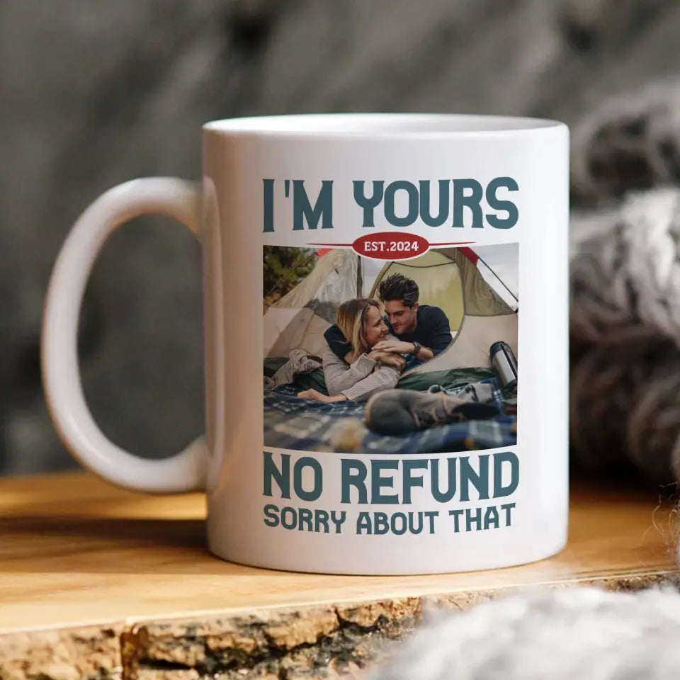 I'm Yours No Refund Sorry About That 11oz 15oz White Mug