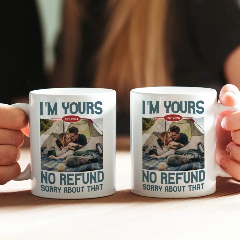 I'm Yours No Refund Sorry About That 11oz 15oz White Mug