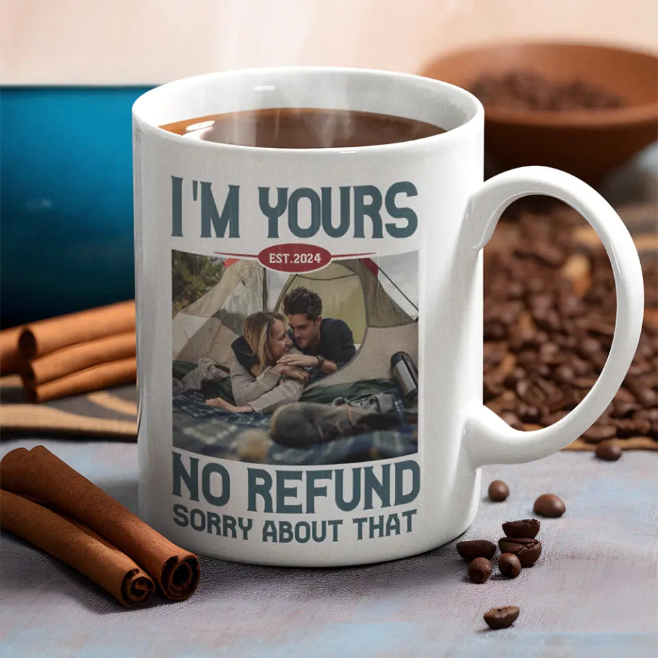 I'm Yours No Refund Sorry About That 11oz 15oz White Mug