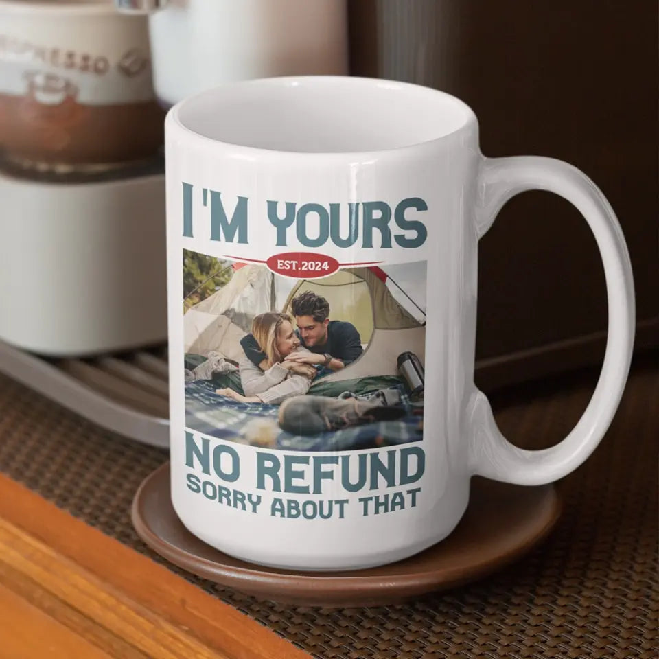 I'm Yours No Refund Sorry About That 11oz 15oz White Mug