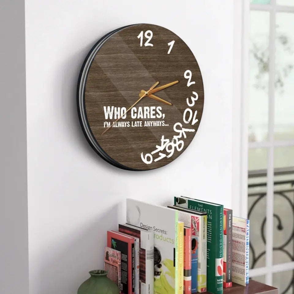 Who Cares? I'm Late Anyways - Wooden Wall Clock