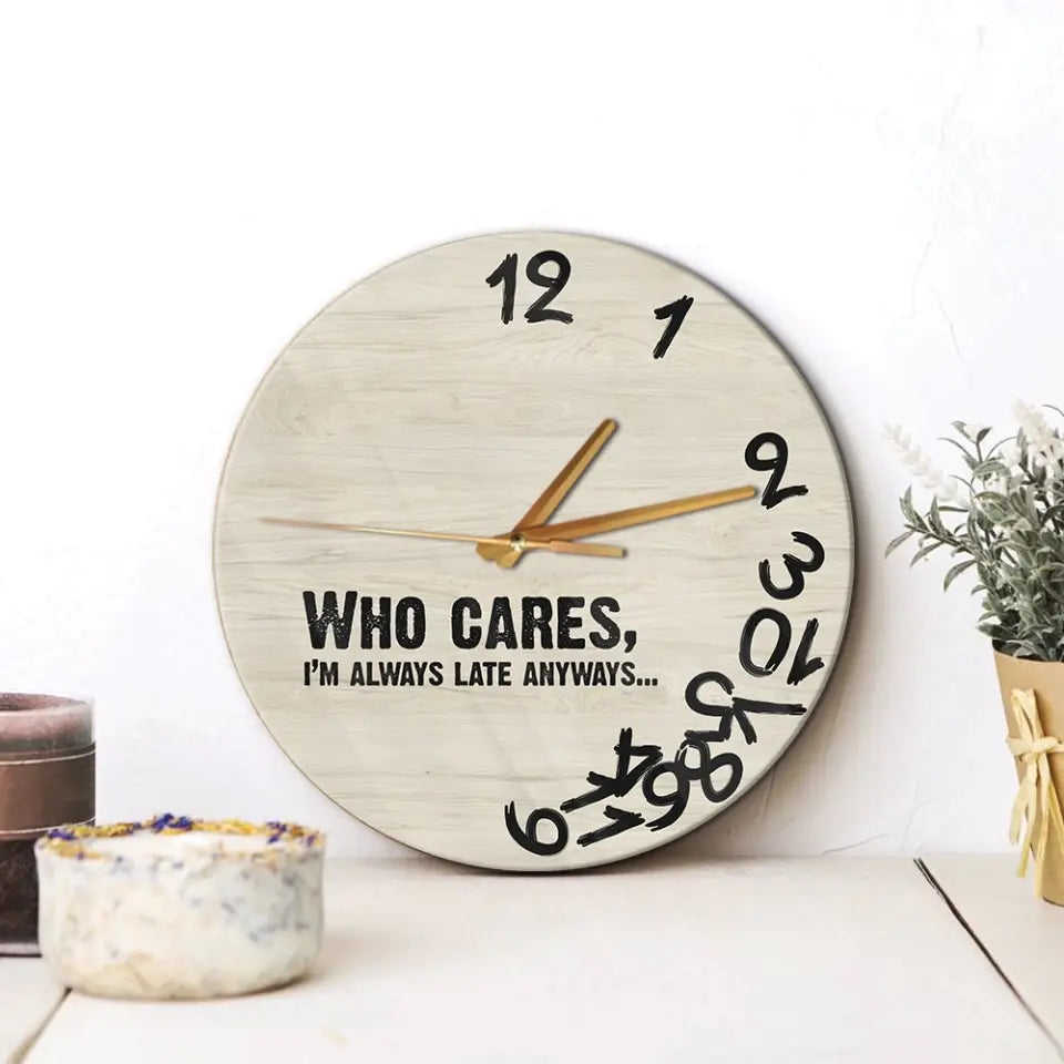 Who Cares? I'm Late Anyways - Wooden Wall Clock