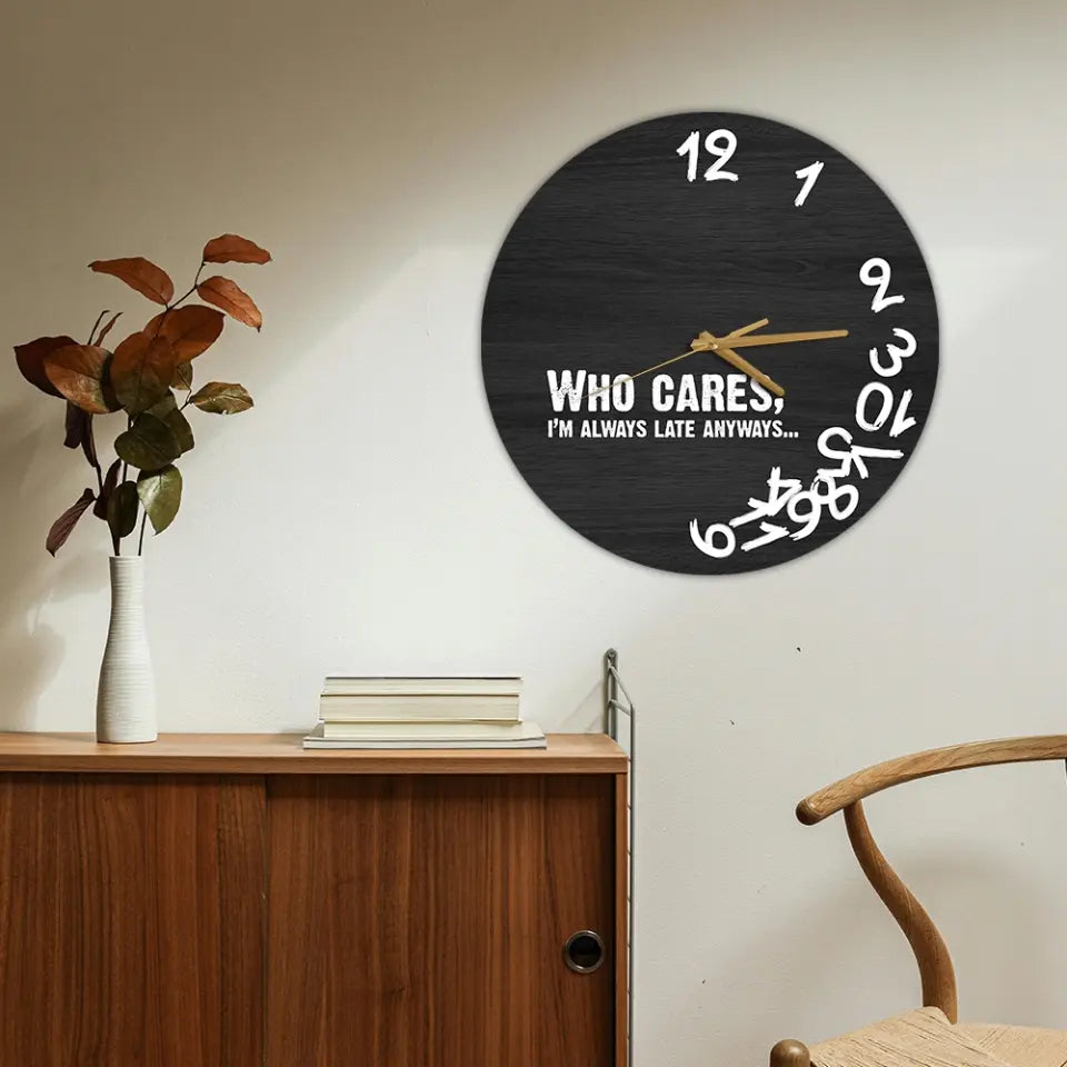 Who Cares? I'm Late Anyways - Wooden Wall Clock
