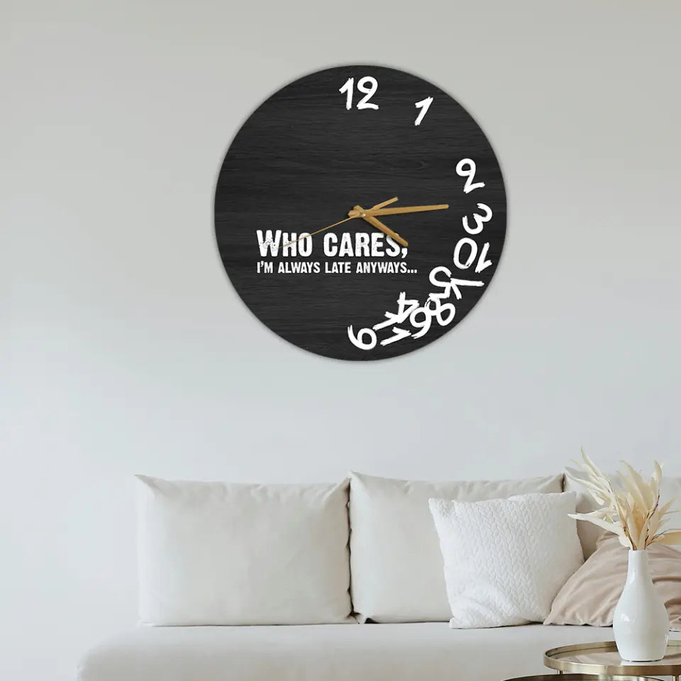 Who Cares? I&#39;m Late Anyways - Wooden Wall Clock
