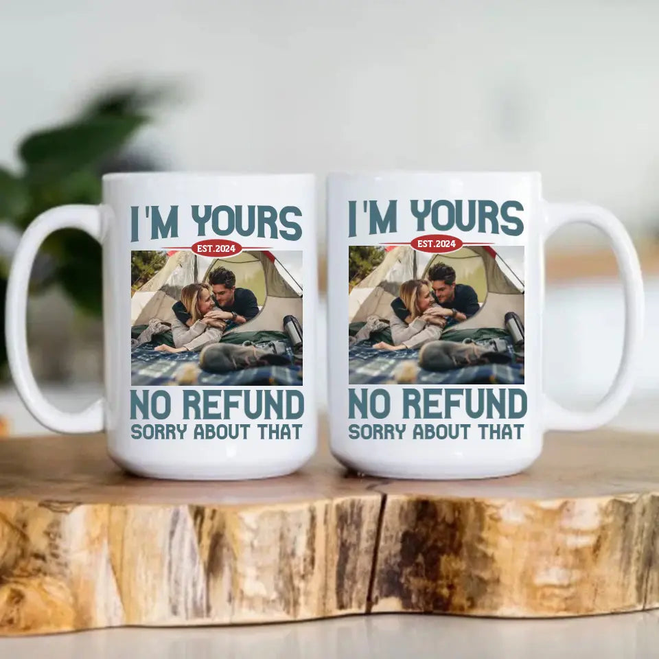 I'm Yours No Refund Sorry About That 11oz 15oz White Mug