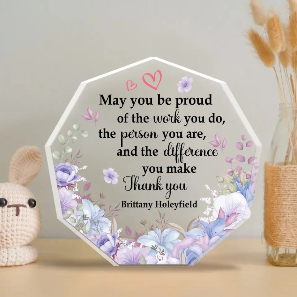 May You Be Proud Of The Work You Do - Acrylic Plaque