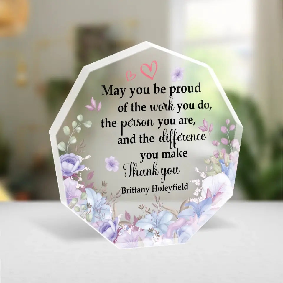 May You Be Proud Of The Work You Do - Acrylic Plaque